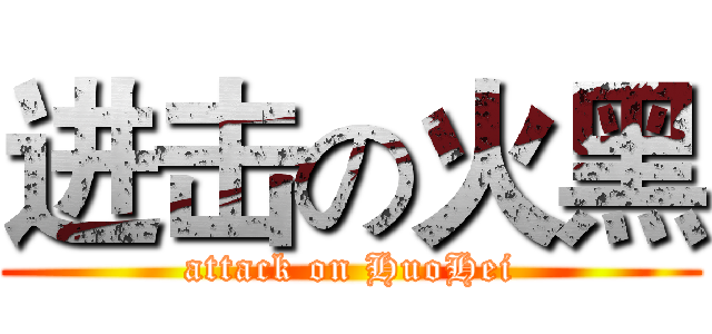 进击の火黑 (attack on HuoHei)