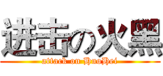 进击の火黑 (attack on HuoHei)