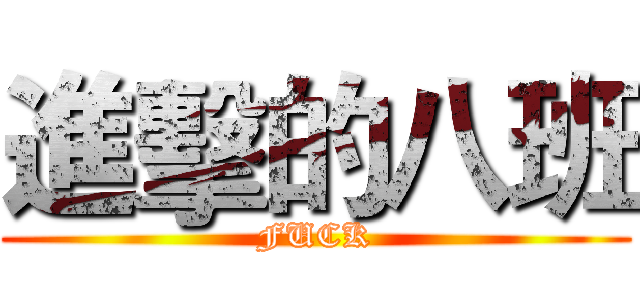 進擊的八班 (FUCK)