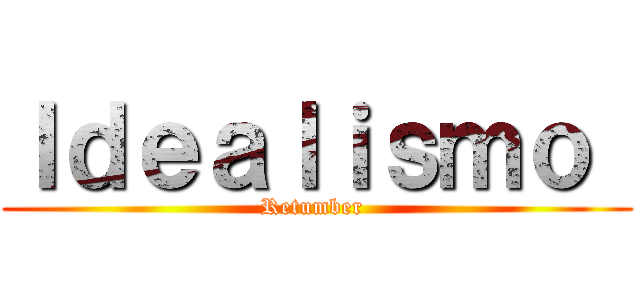 Ｉｄｅａｌｉｓｍｏ  (Retumber )