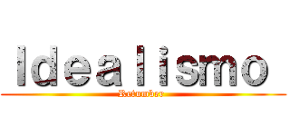Ｉｄｅａｌｉｓｍｏ  (Retumber )