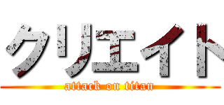 クリエイト (attack on titan)