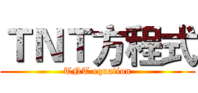 ＴＮＴ方程式 (TNT equation)