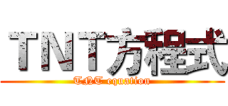 ＴＮＴ方程式 (TNT equation)