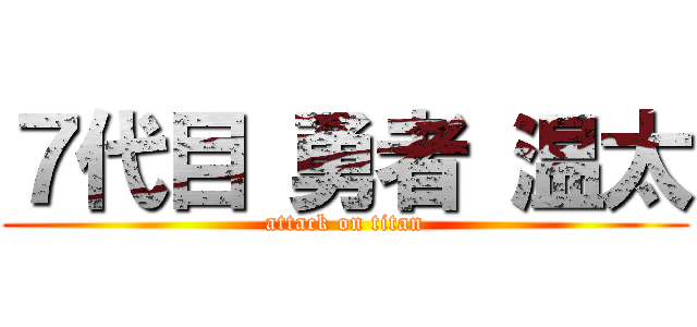 ７代目 勇者 温太 (attack on titan)