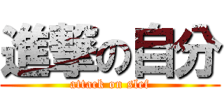 進撃の自分 (attack on slef)