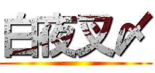 白夜叉〆 ()