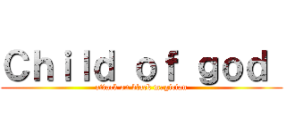 Ｃｈｉｌｄ ｏｆ ｇｏｄ  (attack on black magician)