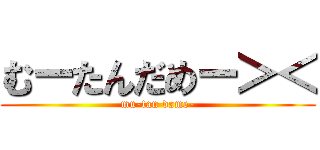 むーたんだめー＞＜ (mu-tan dame-)