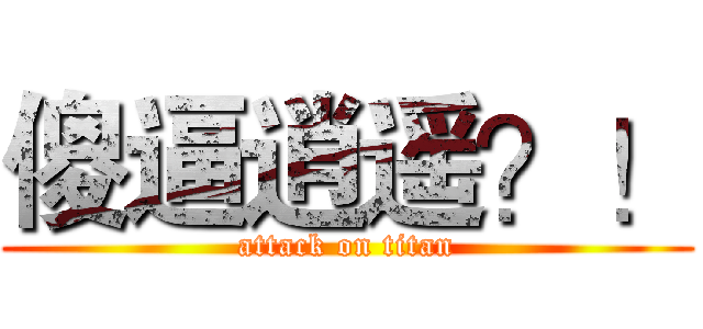 傻逼逍遥？！ (attack on titan)