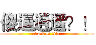 傻逼逍遥？！ (attack on titan)