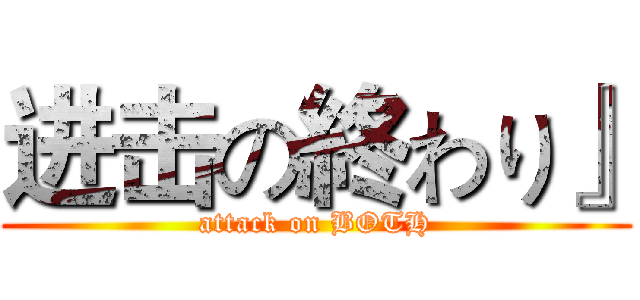 进击の終わり』 (attack on BOTH)