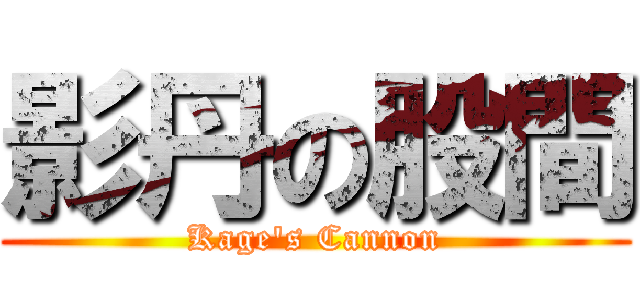 影丹の股間 (Kage\'s Cannon)