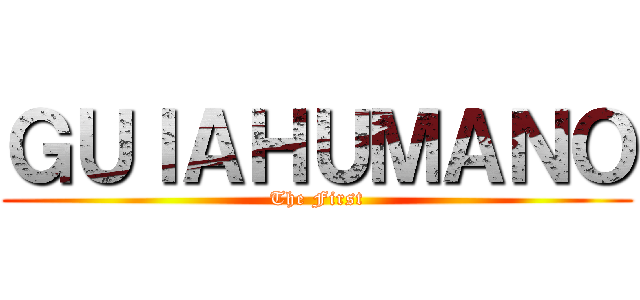 ＧＵＩＡＨＵＭＡＮＯ (The First)