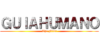 ＧＵＩＡＨＵＭＡＮＯ (The First)