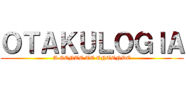 ＯＴＡＫＵＬＯＧＩＡ (A GENTE TE ENTENDE)