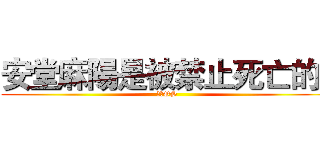 安堂麻陽是被禁止死亡的   (湯川OS)