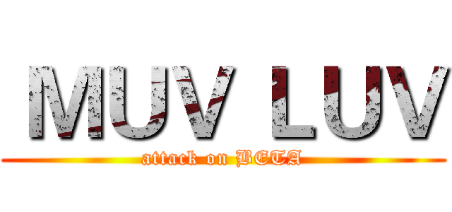  ＭＵＶ ＬＵＶ (attack on BETA)