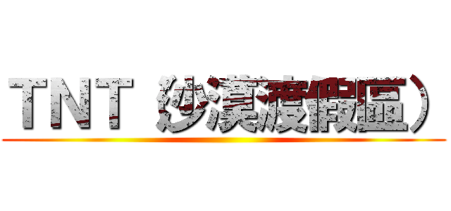 ＴＮＴ（沙漠渡假區） ()