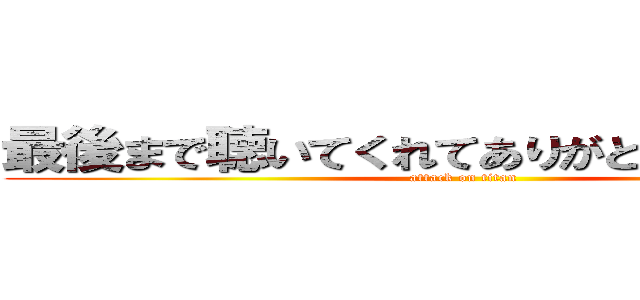 最後まで聴いてくれてありがとうございました (attack on titan)