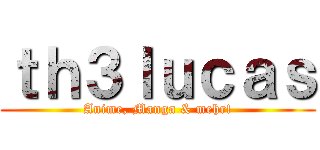 ｔｈ３ｌｕｃａｓ (Anime, Manga & mehr!)