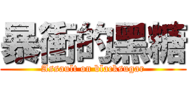 暴衝的黑糖 (Assault on blacksugar)