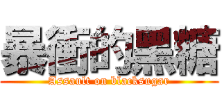 暴衝的黑糖 (Assault on blacksugar)