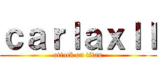 ｃａｒｌａｘｌｌ (attack on titan)