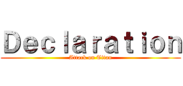 Ｄｅｃｌａｒａｔｉｏｎ (Attack on Titan)