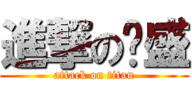 進撃のㄚ盛 (attack on titan)