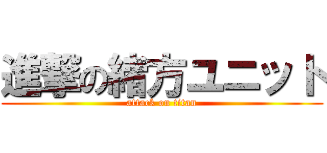 進撃の緒方ユニット (attack on titan)