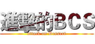 進擊的ＢＣＳ (attack on Dessert)
