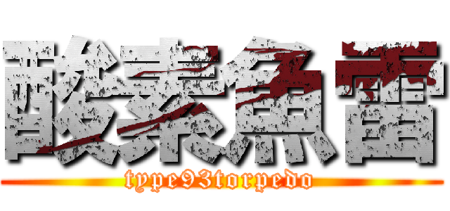 酸素魚雷 (type93torpedo)