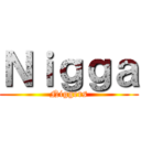 Ｎｉｇｇａ (Niggers)