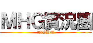 ＭＨＧ實況團 (團況時GHM)