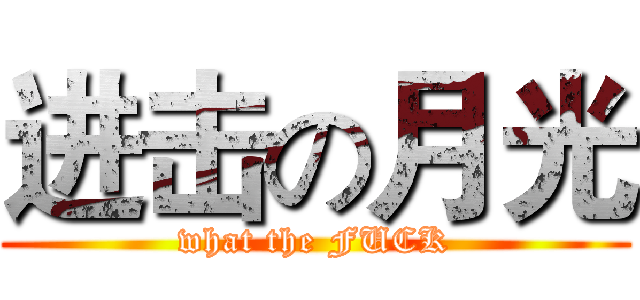 进击の月光 (what the FUCK)