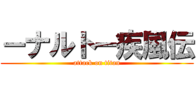 －ナルト－疾風伝 (attack on titan)