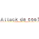 Ａｔｔａｃｋ ｄａ ｃｏｅｉａ (By:takeru)