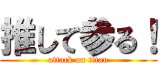 推して参る！ (attack on titan)