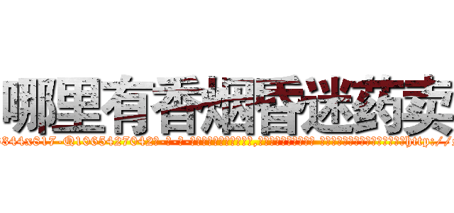 哪里有香烟昏迷药卖 (哪里有香烟昏迷药卖【电-话151x68344x817-Q1065427042元-吉-药-业】我们做的是长期生意,靠的是老客户长期支持 哪里有香烟昏迷药卖在发表了一篇http://sngk.net/0m8x8S

参考消息网我们做的是长期生意,靠的是老客户长期支持也许我们早该意识到，就连鲍勃·霍斯金斯（金球奖戏剧类电影男主角 
)