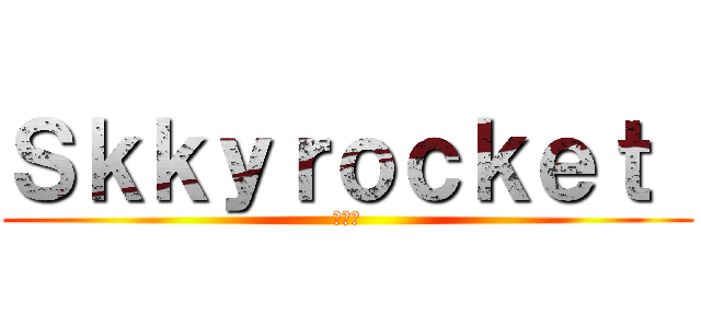 Ｓｋｋｙｒｏｃｋｅｔ  (大作戦)