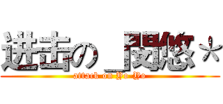 进击の＿閔悠＊ (attack on Yo-Yo)