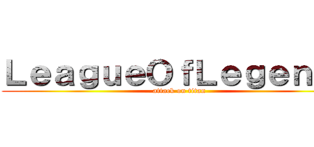 ＬｅａｇｕｅＯｆＬｅｇｅｎｄｓ (attack on titan)
