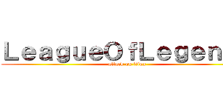 ＬｅａｇｕｅＯｆＬｅｇｅｎｄｓ (attack on titan)