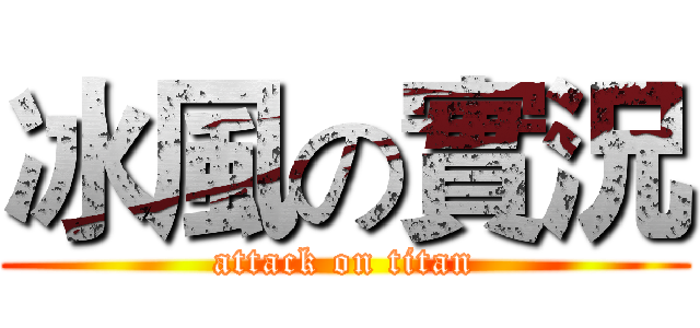 冰風の實況 (attack on titan)