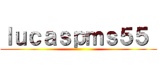 ｌｕｃａｓｐｍｓ５５  ()