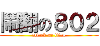 鬧翻の８０２ (attack on titan)