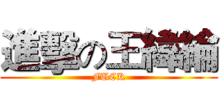 進擊の王緯綸 (FUCK)