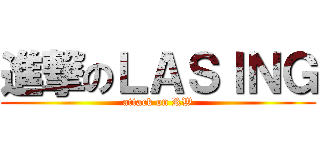 進撃のＬＡＳＩＮＧ (attack on RW)