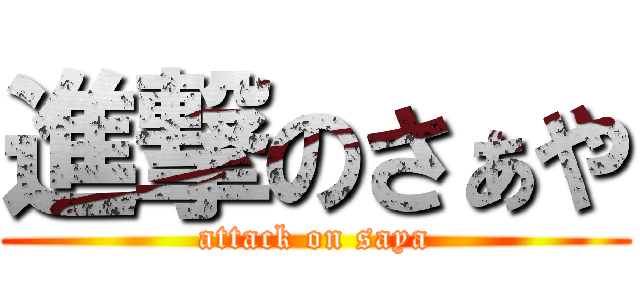 進撃のさぁや (attack on saya)